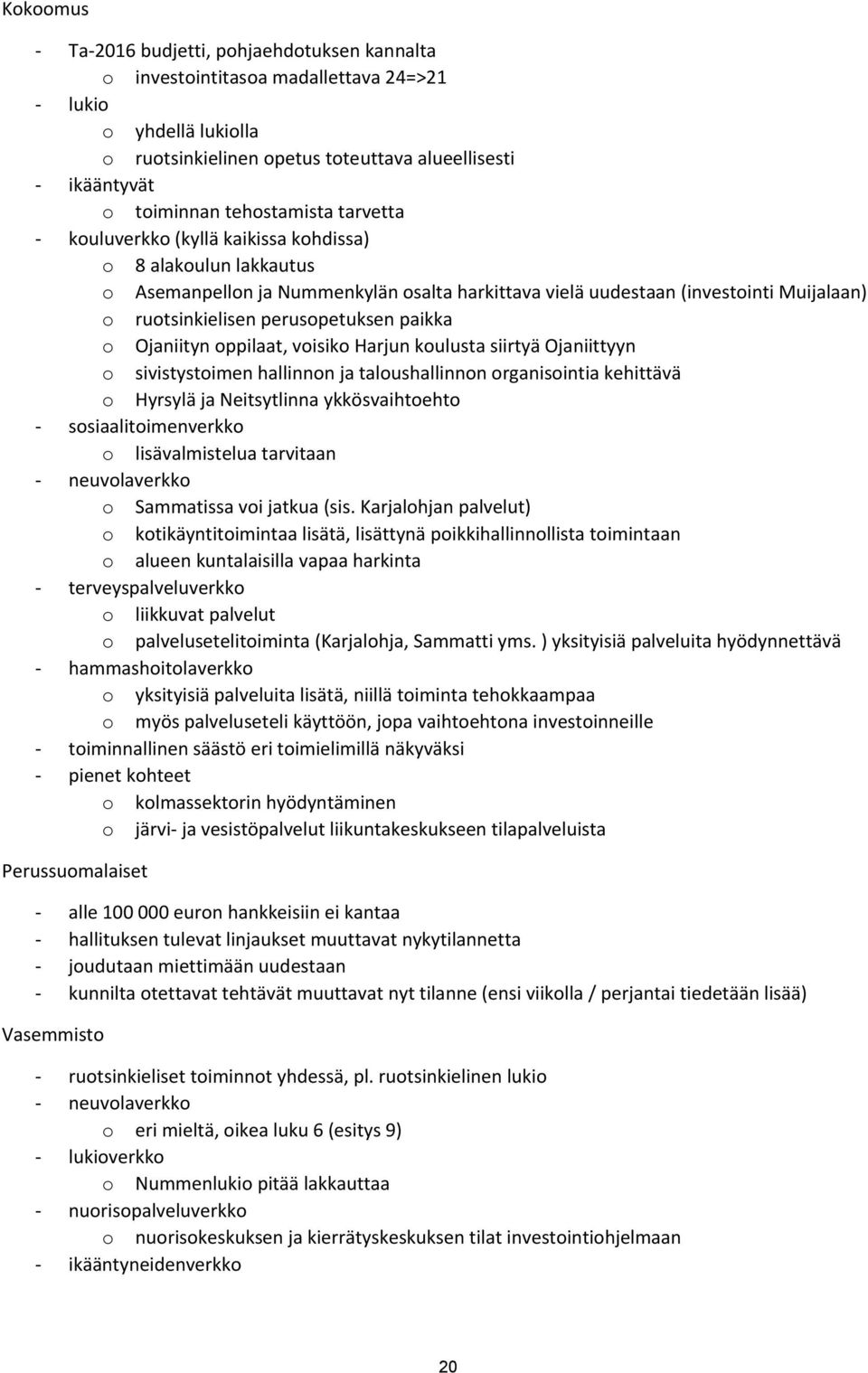 perusopetuksen paikka o Ojaniityn oppilaat, voisiko Harjun koulusta siirtyä Ojaniittyyn o sivistystoimen hallinnon ja taloushallinnon organisointia kehittävä o Hyrsylä ja Neitsytlinna ykkösvaihtoehto