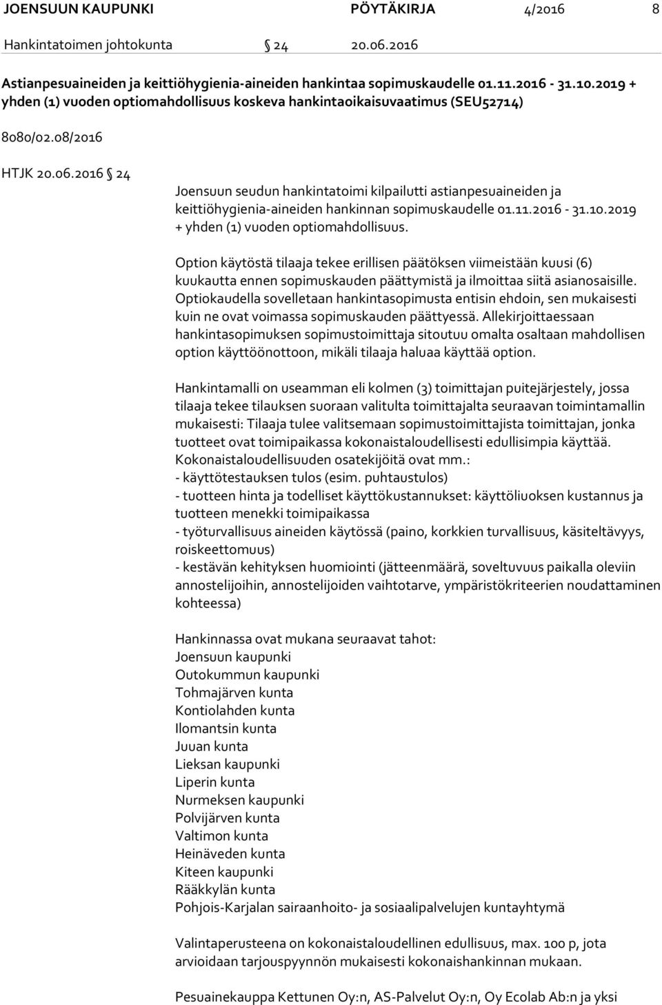 2016 24 Joensuun seudun hankintatoimi kilpailutti astianpesuaineiden ja keittiöhygienia-aineiden hankinnan sopimuskaudelle 01.11.2016-31.10.2019 + yhden (1) vuoden optiomahdollisuus.