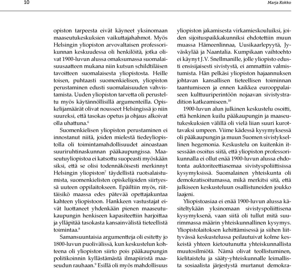 suomalaisesta yliopistosta. Heille toisen, puhtaasti suomenkielisen, yliopiston perustaminen edusti suomalaisuuden vahvistamista.
