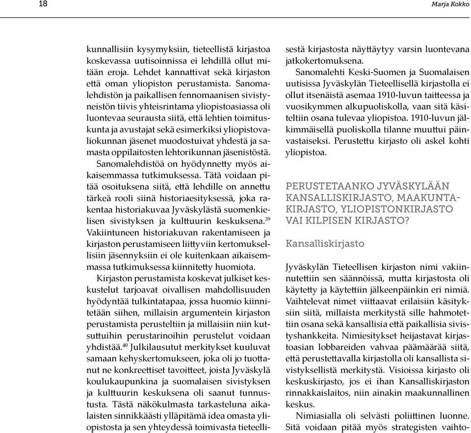 yliopistovaliokunnan jäsenet muodostuivat yhdestä ja samasta oppilaitosten lehtorikunnan jäsenistöstä. Sanomalehdistöä on hyödynnetty myös aikaisemmassa tutkimuksessa.