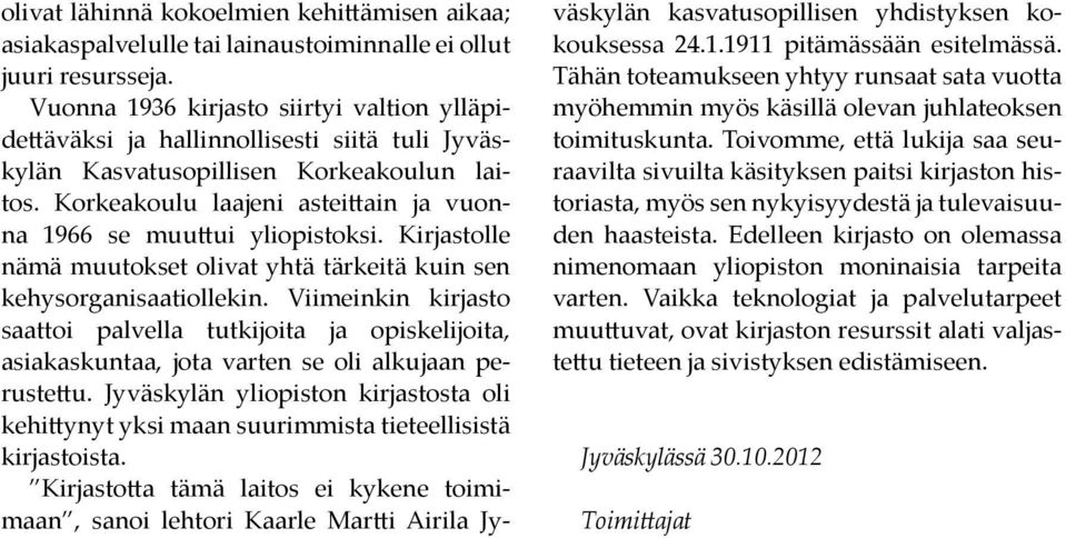 Korkeakoulu laajeni asteittain ja vuonna 1966 se muuttui yliopistoksi. Kirjastolle nämä muutokset olivat yhtä tärkeitä kuin sen kehysorganisaatiollekin.