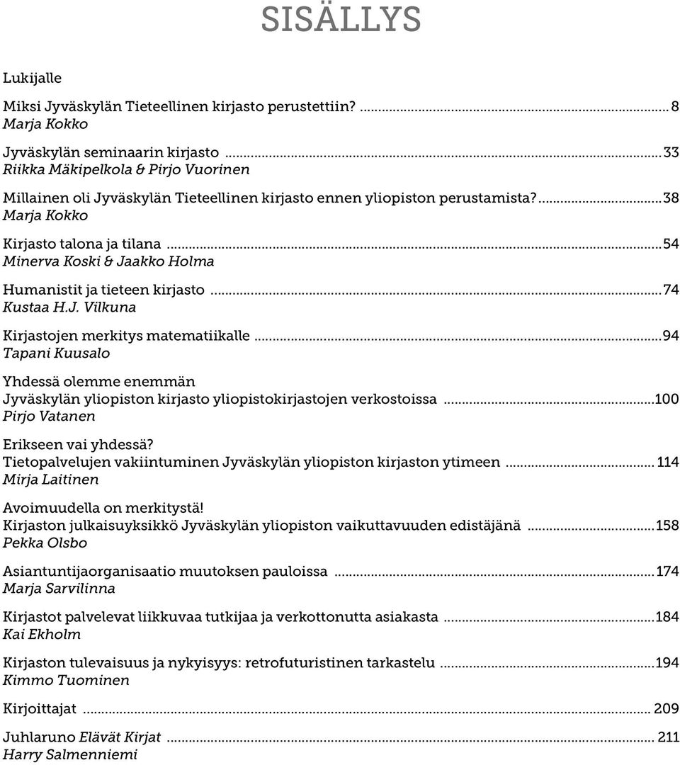 ..54 Minerva Koski & Jaakko Holma Humanistit ja tieteen kirjasto...74 Kustaa H.J. Vilkuna Kirjastojen merkitys matematiikalle.