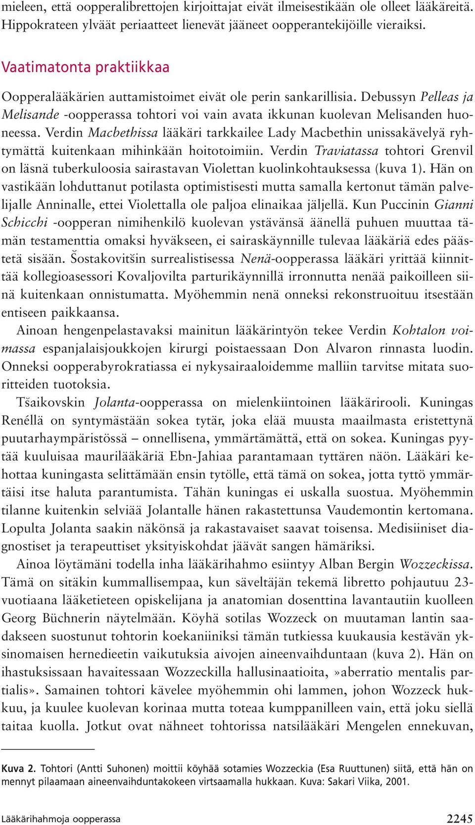 Verdin Macbethissa lääkäri tarkkailee Lady Macbethin unissakävelyä ryhtymättä kuitenkaan mihinkään hoitotoimiin.