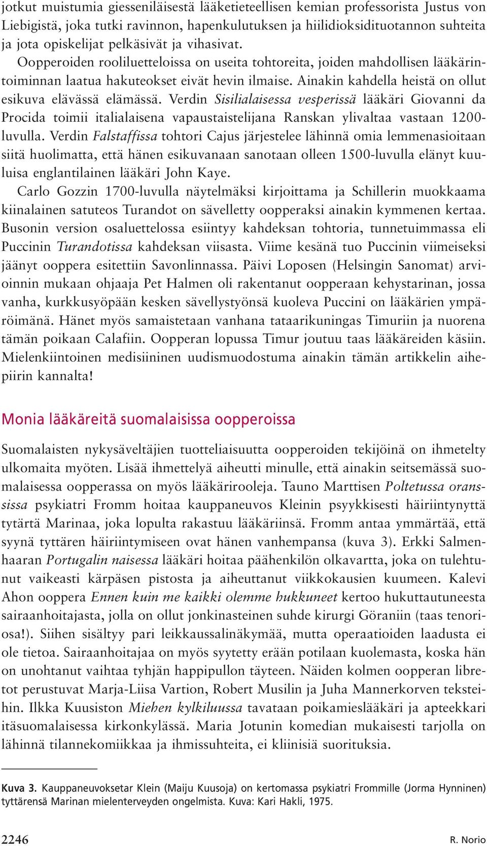 Ainakin kahdella heistä on ollut esikuva elävässä elämässä.
