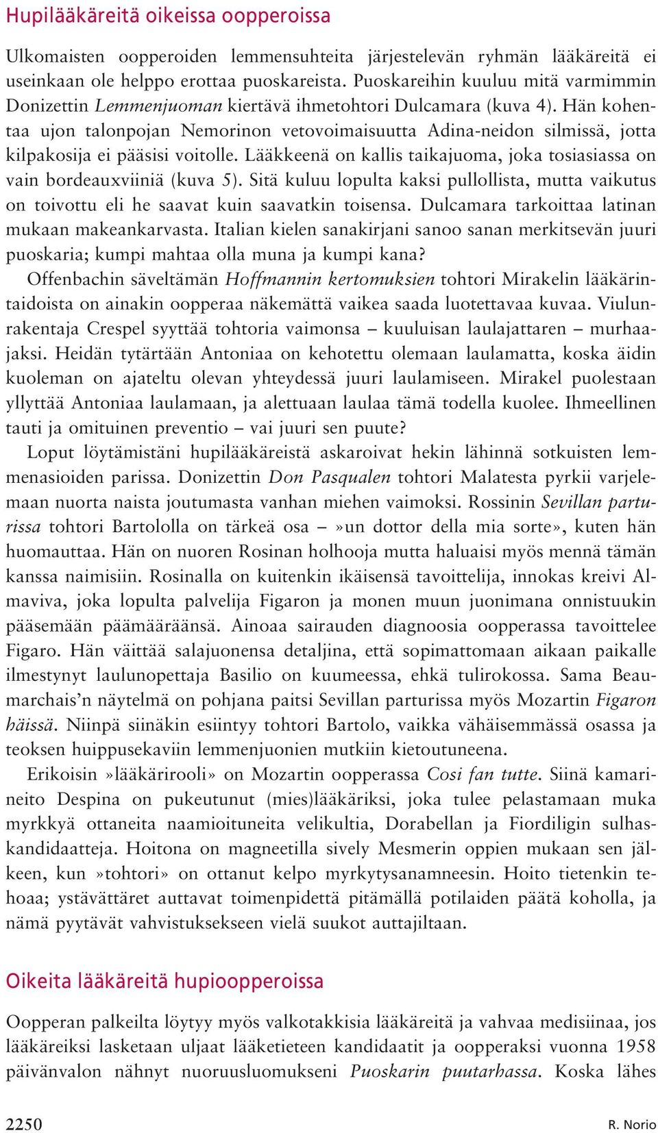 Hän kohentaa ujon talonpojan Nemorinon vetovoimaisuutta Adina-neidon silmissä, jotta kilpakosija ei pääsisi voitolle. Lääkkeenä on kallis taikajuoma, joka tosiasiassa on vain bordeauxviiniä (kuva 5).