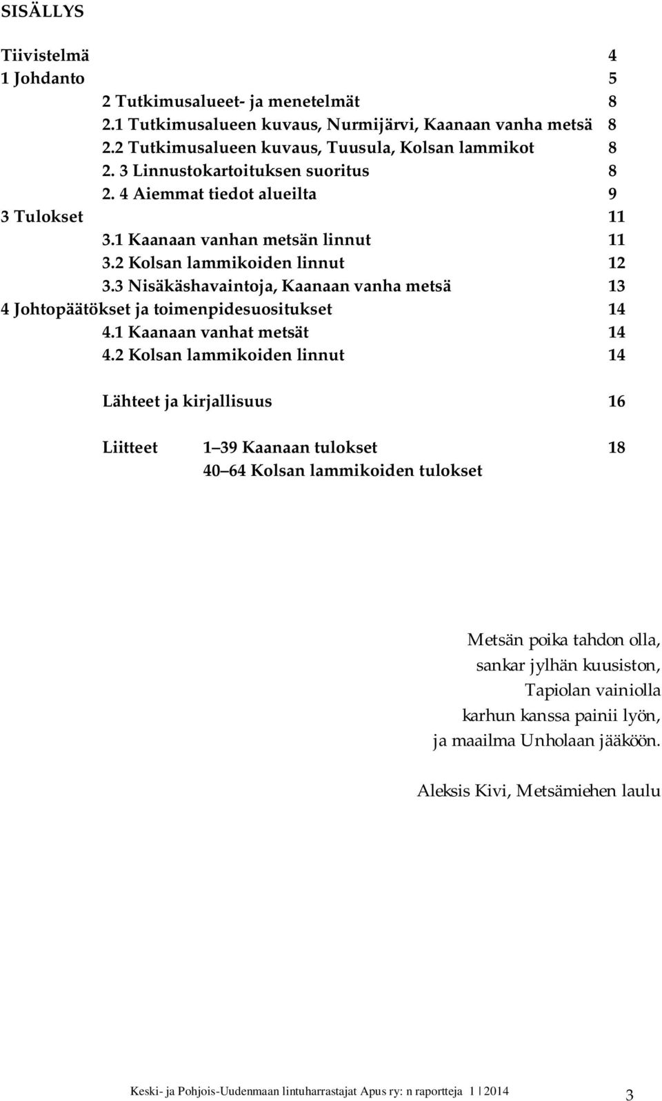 3 Nisäkäshavaintoja, Kaanaan vanha metsä 13 4 Johtopäätökset ja toimenpidesuositukset 14 4.1 Kaanaan vanhat metsät 14 4.