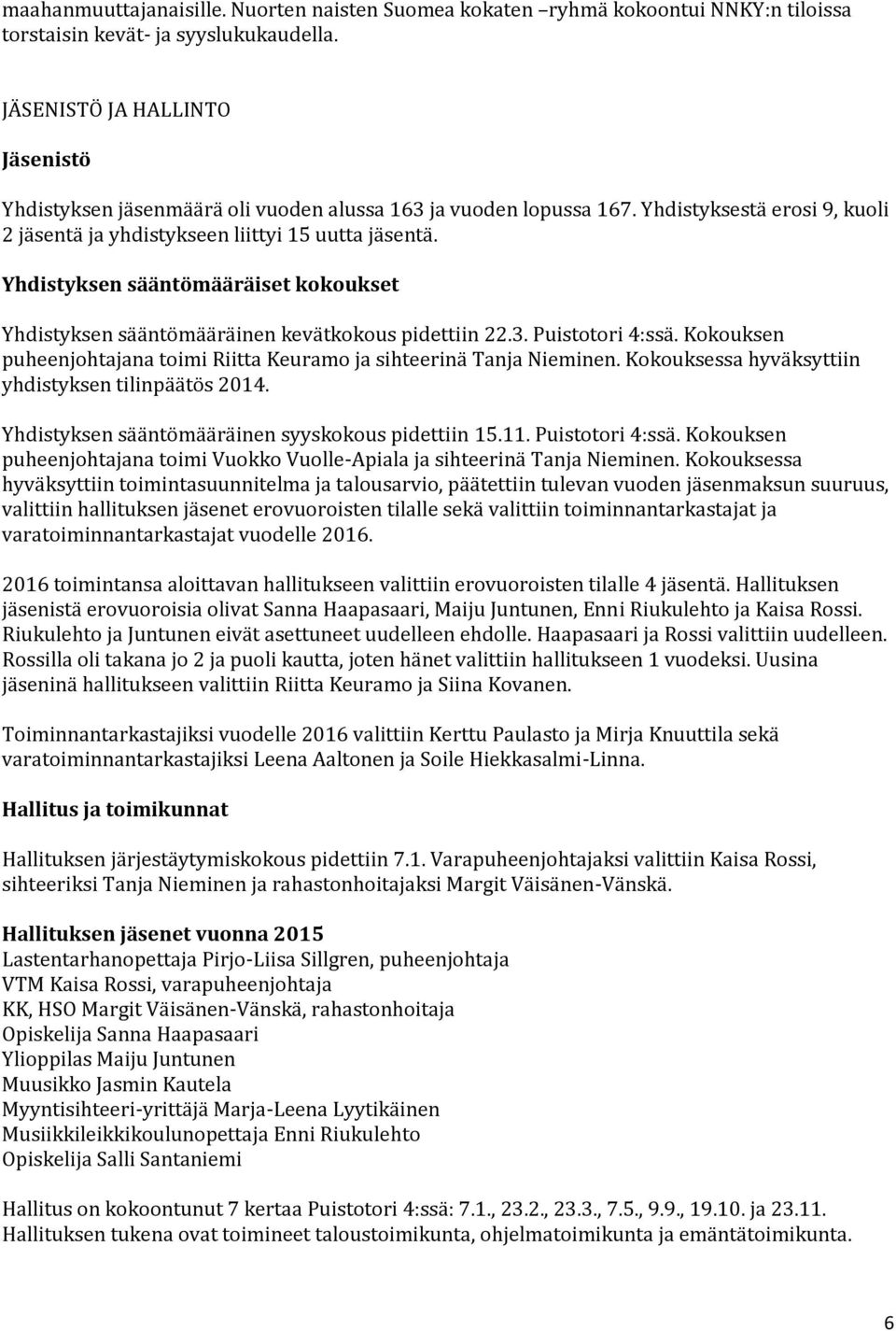 Yhdistyksen sääntömääräiset kokoukset Yhdistyksen sääntömääräinen kevätkokous pidettiin 22.3. Puistotori 4:ssä. Kokouksen puheenjohtajana toimi Riitta Keuramo ja sihteerinä Tanja Nieminen.