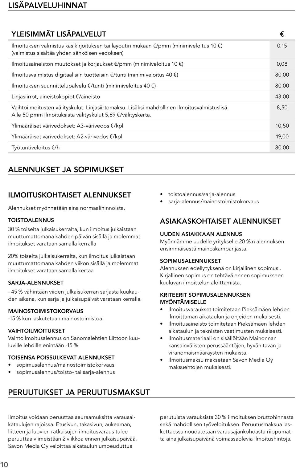 Linjasiirrot, aineistokopiot /aineisto 43,00 Vaihtoilmoitusten välityskulut. Linjasiirtomaksu. Lisäksi mahdollinen ilmoitusvalmistuslisä. Alle 50 pmm ilmoituksista välityskulut 5,69 /välityskerta.