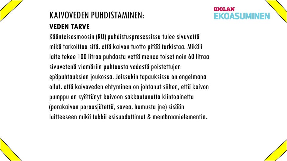 Mikäli laite tekee 100 litraa puhdasta vettä menee toiset noin 60 litraa sivuvetenä viemäriin puhtaasta vedestä poistettujen epäpuhtauksien