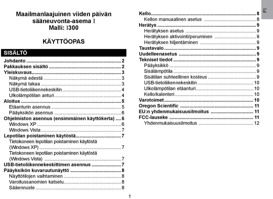 .. 7 Lepotilan poistaminen käytöstä... 7 Tietokoneen lepotilan poistaminen käytöstä (Windows XP)...7 Tietokoneen lepotilan poistaminen käytöstä (Windows Vista)...7 USB-tietoliikennekeskittimen asennus.