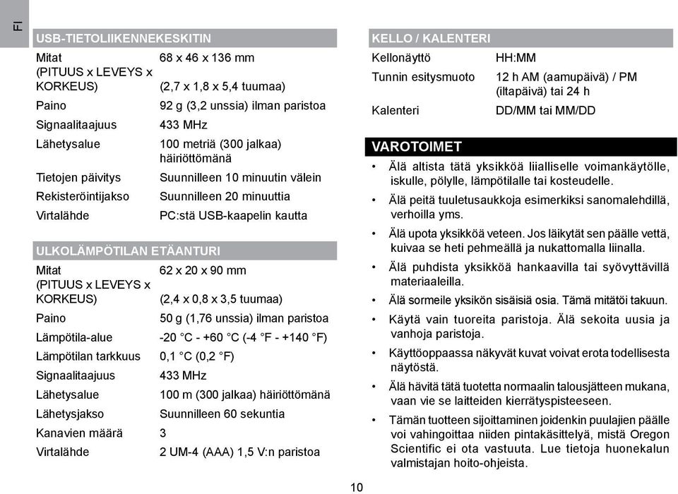 (PITUUS x LEVEYS x KORKEUS) (2,4 x 0,8 x 3,5 tuumaa) Paino 50 g (1,76 unssia) ilman paristoa Lämpötila-alue -20 C - +60 C (-4 F - +140 F) Lämpötilan tarkkuus 0,1 C (0,2 F) Signaalitaajuus 433 MHz