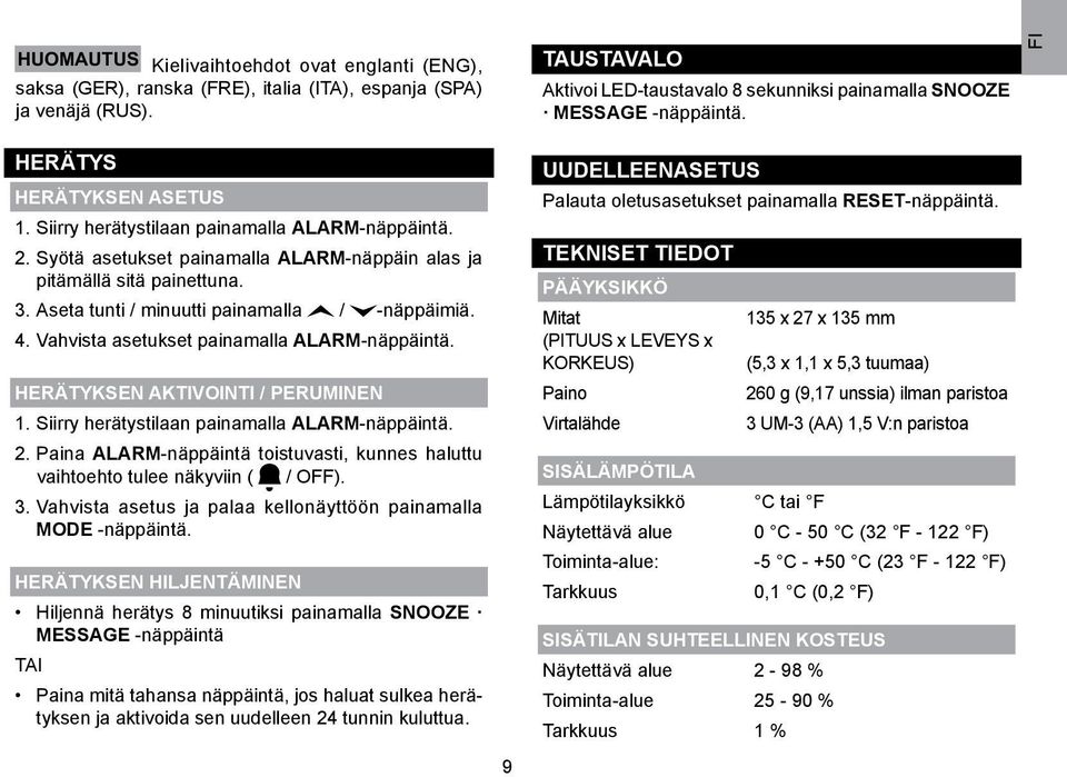 Syötä asetukset painamalla ALARM-näppäin alas ja pitämällä sitä painettuna. 3. Aseta tunti / minuutti painamalla / -näppäimiä. 4. Vahvista asetukset painamalla ALARM-näppäintä.