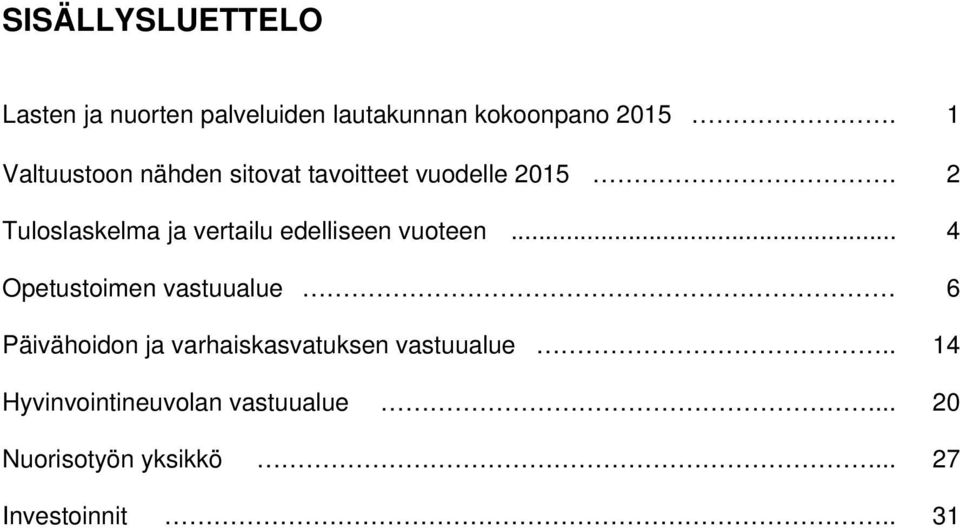 2 Tuloslaskelma ja vertailu edelliseen vuoteen.