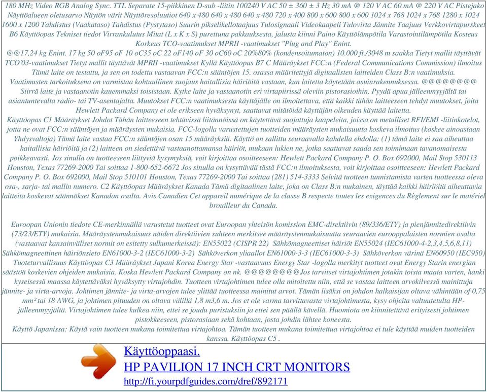720 x 400 800 x 600 800 x 600 1024 x 768 1024 x 768 1280 x 1024 1600 x 1200 Tahdistus (Vaakataso) Tahdistus (Pystytaso) Suurin pikselikellotaajuus Tulosignaali Videokaapeli Tulovirta Jännite Taajuus