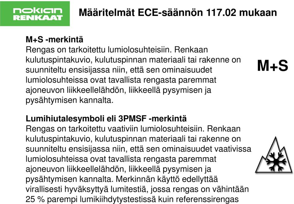 liikkeellä pysymisen ja pysähtymisen kannalta. Lumihiutalesymboli eli 3PMSF -merkintä Rengas on tarkoitettu vaativiin lumiolosuhteisiin.