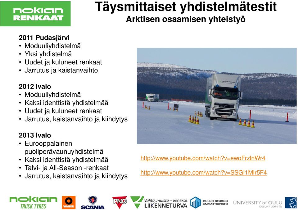 yhdistelmätestit Arktisen osaamisen yhteistyö 2013 Ivalo Eurooppalainen puoliperävaunuyhdistelmä Kaksi identtistä yhdistelmää