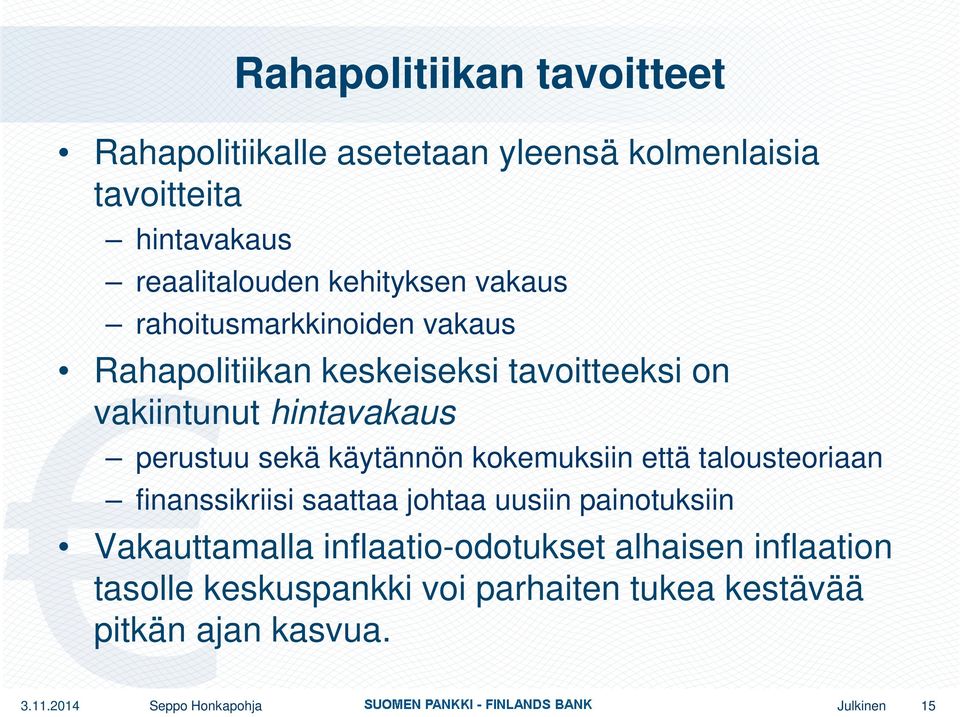 käytännön kokemuksiin että talousteoriaan finanssikriisi saattaa johtaa uusiin painotuksiin Vakauttamalla