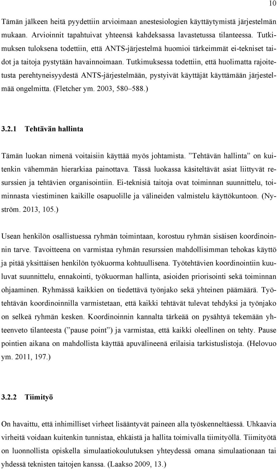 Tutkimuksessa todettiin, että huolimatta rajoitetusta perehtyneisyydestä ANTS-järjestelmään, pystyivät käyttäjät käyttämään järjestelmää ongelmitta. (Fletcher ym. 20