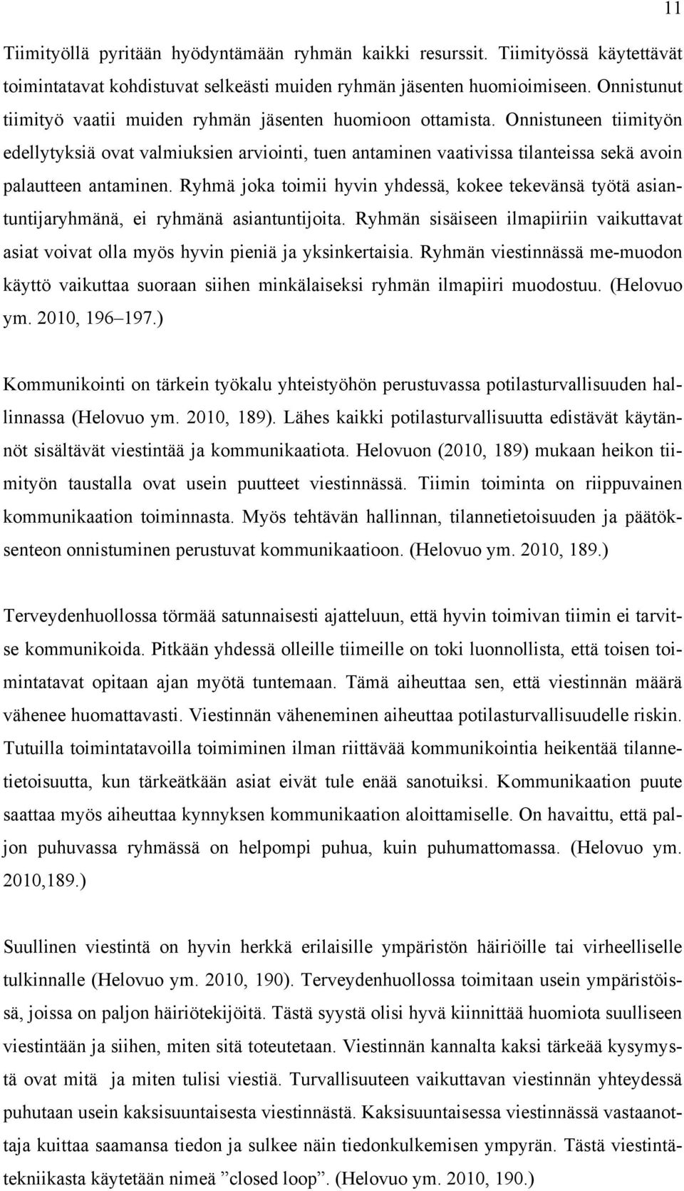 Onnistuneen tiimityön edellytyksiä ovat valmiuksien arviointi, tuen antaminen vaativissa tilanteissa sekä avoin palautteen antaminen.