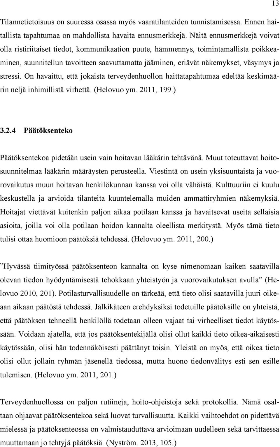 stressi. On havaittu, että jokaista terveydenhuollon haittatapahtumaa edeltää keskimäärin neljä inhimillistä virhettä. (Helovuo ym. 20