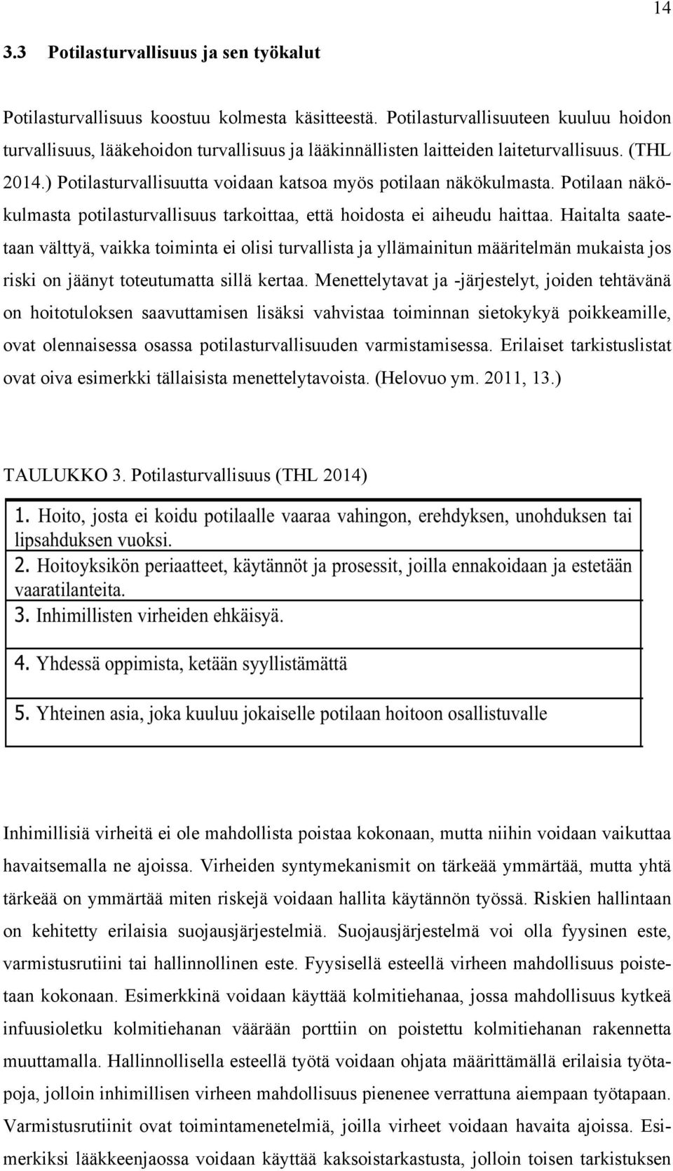 ) Potilasturvallisuutta voidaan katsoa myös potilaan näkökulmasta. Potilaan näkökulmasta potilasturvallisuus tarkoittaa, että hoidosta ei aiheudu haittaa.