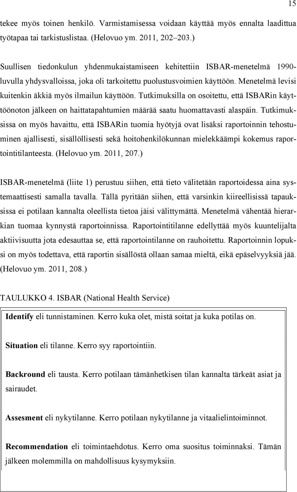 Menetelmä levisi kuitenkin äkkiä myös ilmailun käyttöön. Tutkimuksilla on osoitettu, että ISBARin käyttöönoton jälkeen on haittatapahtumien määrää saatu huomattavasti alaspäin.