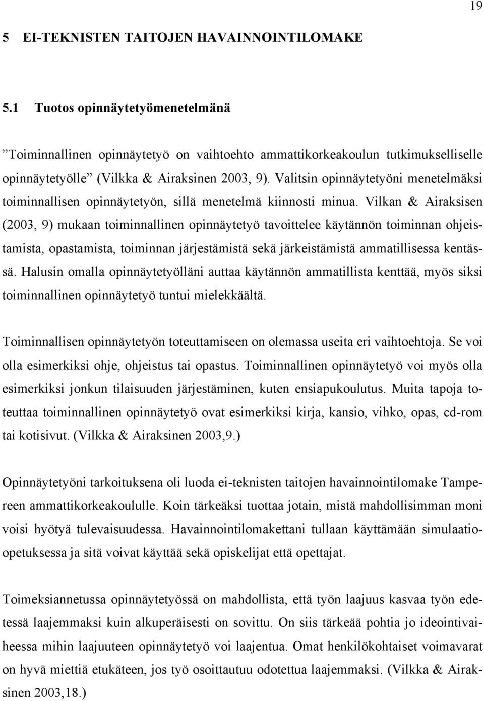 Valitsin opinnäytetyöni menetelmäksi toiminnallisen opinnäytetyön, sillä menetelmä kiinnosti minua.