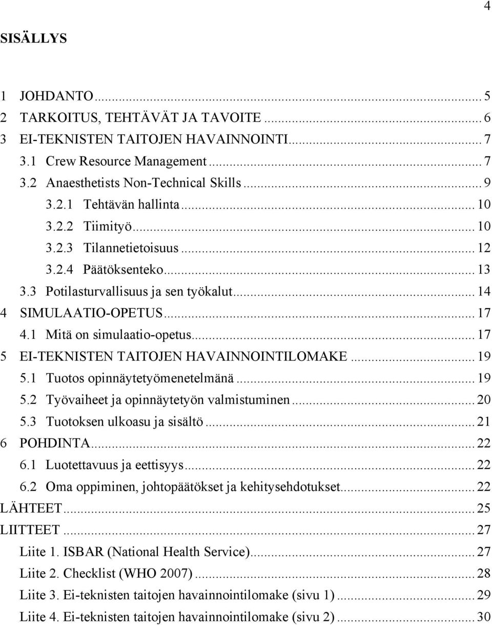 .. 17 5 EI-TEKNISTEN TAITOJEN HAVAINNOINTILOMAKE... 19 5.1 Tuotos opinnäytetyömenetelmänä... 19 5.2 Työvaiheet ja opinnäytetyön valmistuminen... 20 5.3 Tuotoksen ulkoasu ja sisältö... 21 6 POHDINTA.