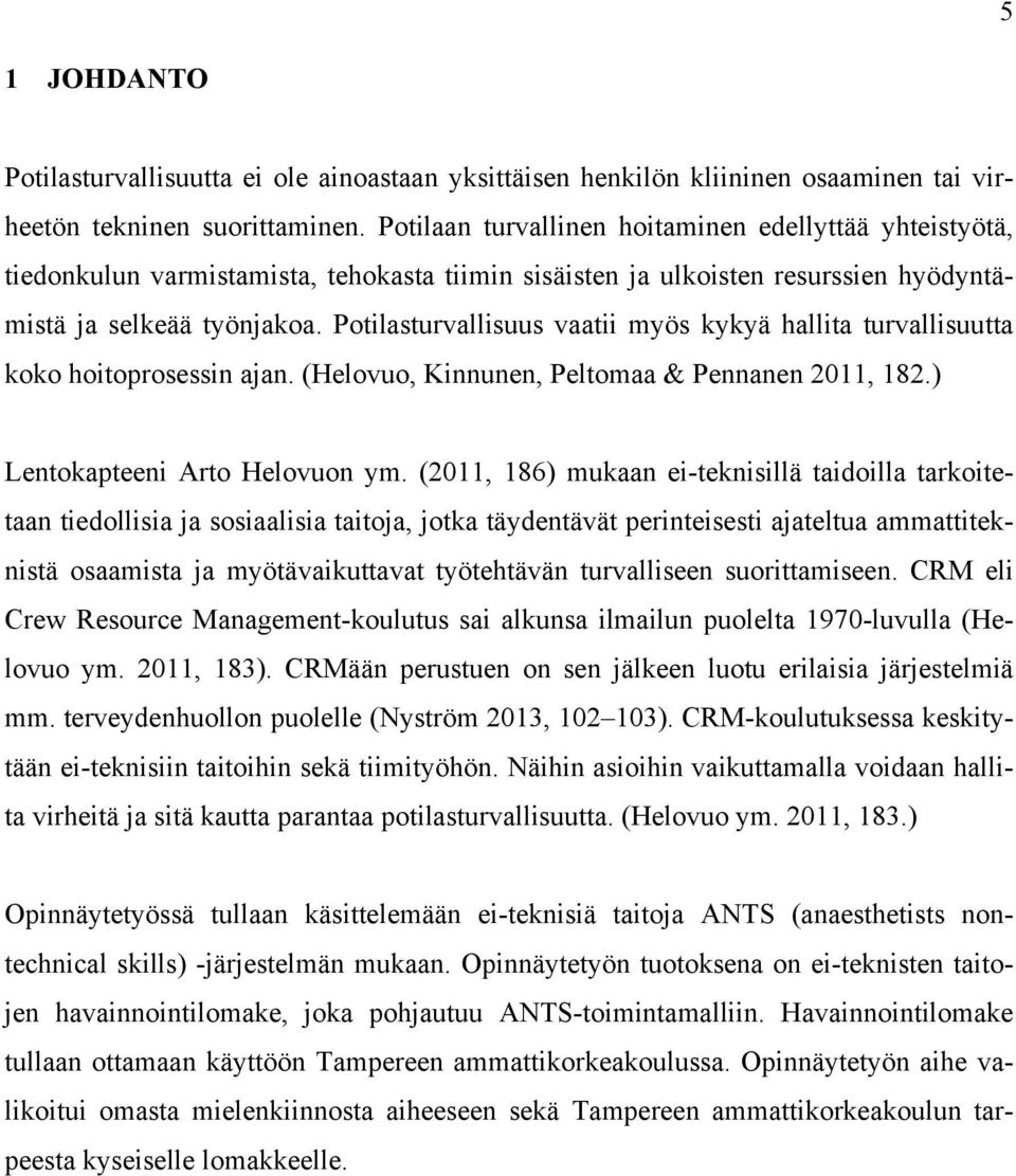 Potilasturvallisuus vaatii myös kykyä hallita turvallisuutta koko hoitoprosessin ajan. (Helovuo, Kinnunen, Peltomaa & Pennanen 2011, 182.) Lentokapteeni Arto Helovuon ym.