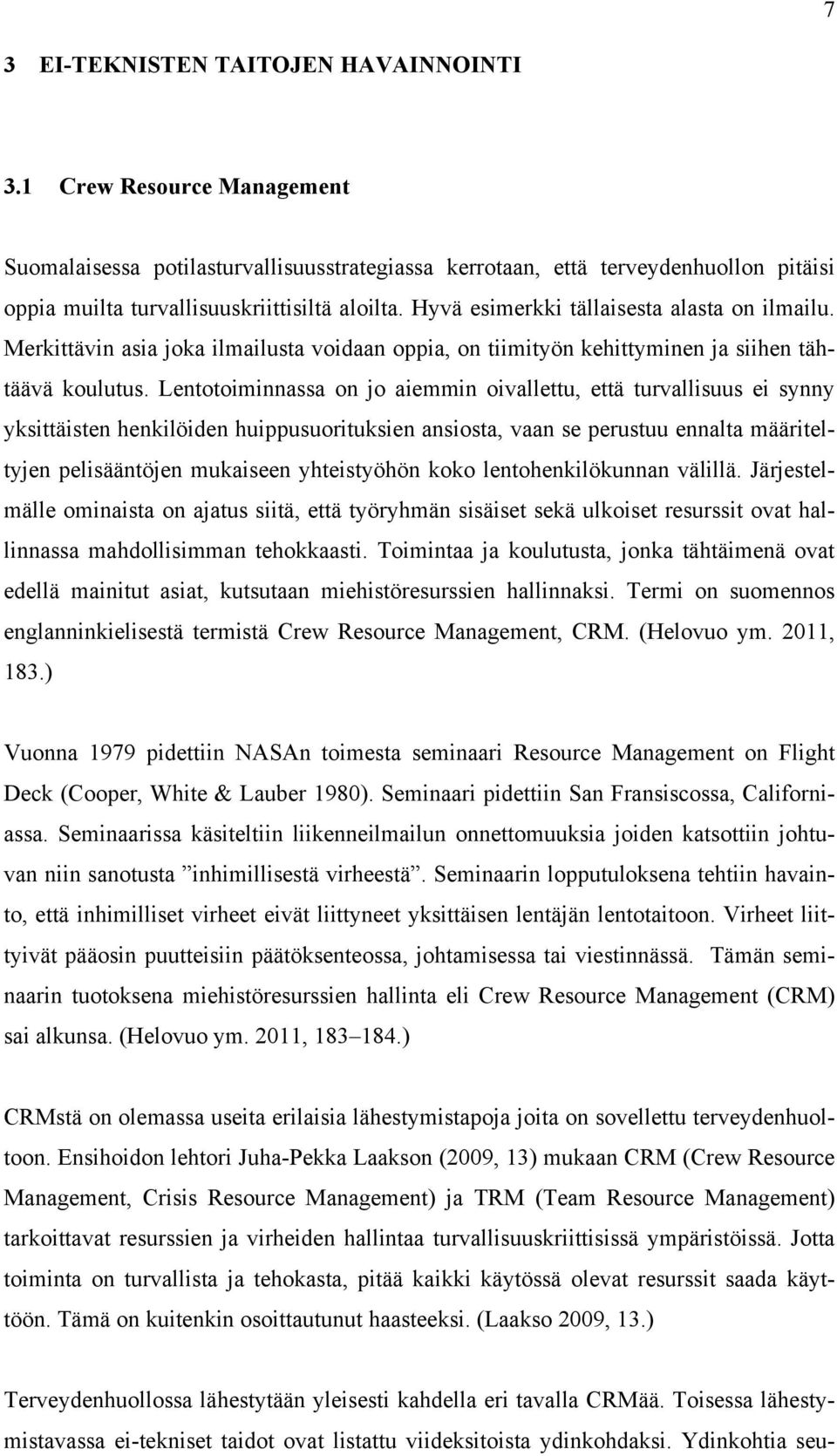 Hyvä esimerkki tällaisesta alasta on ilmailu. Merkittävin asia joka ilmailusta voidaan oppia, on tiimityön kehittyminen ja siihen tähtäävä koulutus.