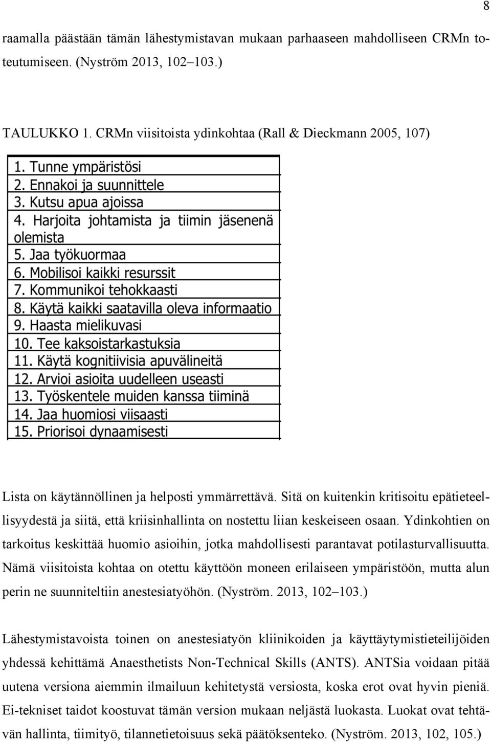Sitä on kuitenkin kritisoitu epätieteellisyydestä ja siitä, että kriisinhallinta on nostettu liian keskeiseen osaan.