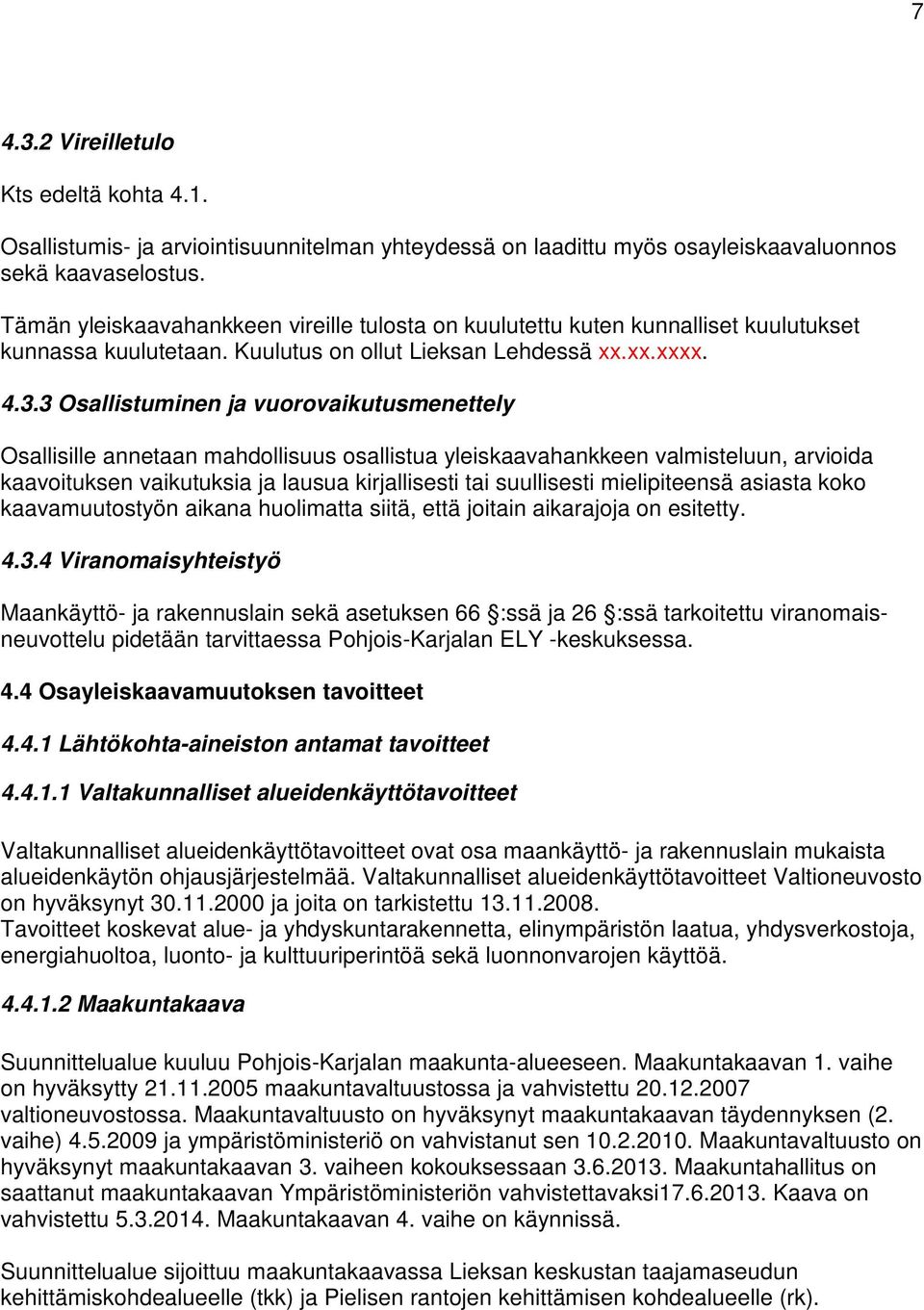 3 Osallistuminen ja vuorovaikutusmenettely Osallisille annetaan mahdollisuus osallistua yleiskaavahankkeen valmisteluun, arvioida kaavoituksen vaikutuksia ja lausua kirjallisesti tai suullisesti