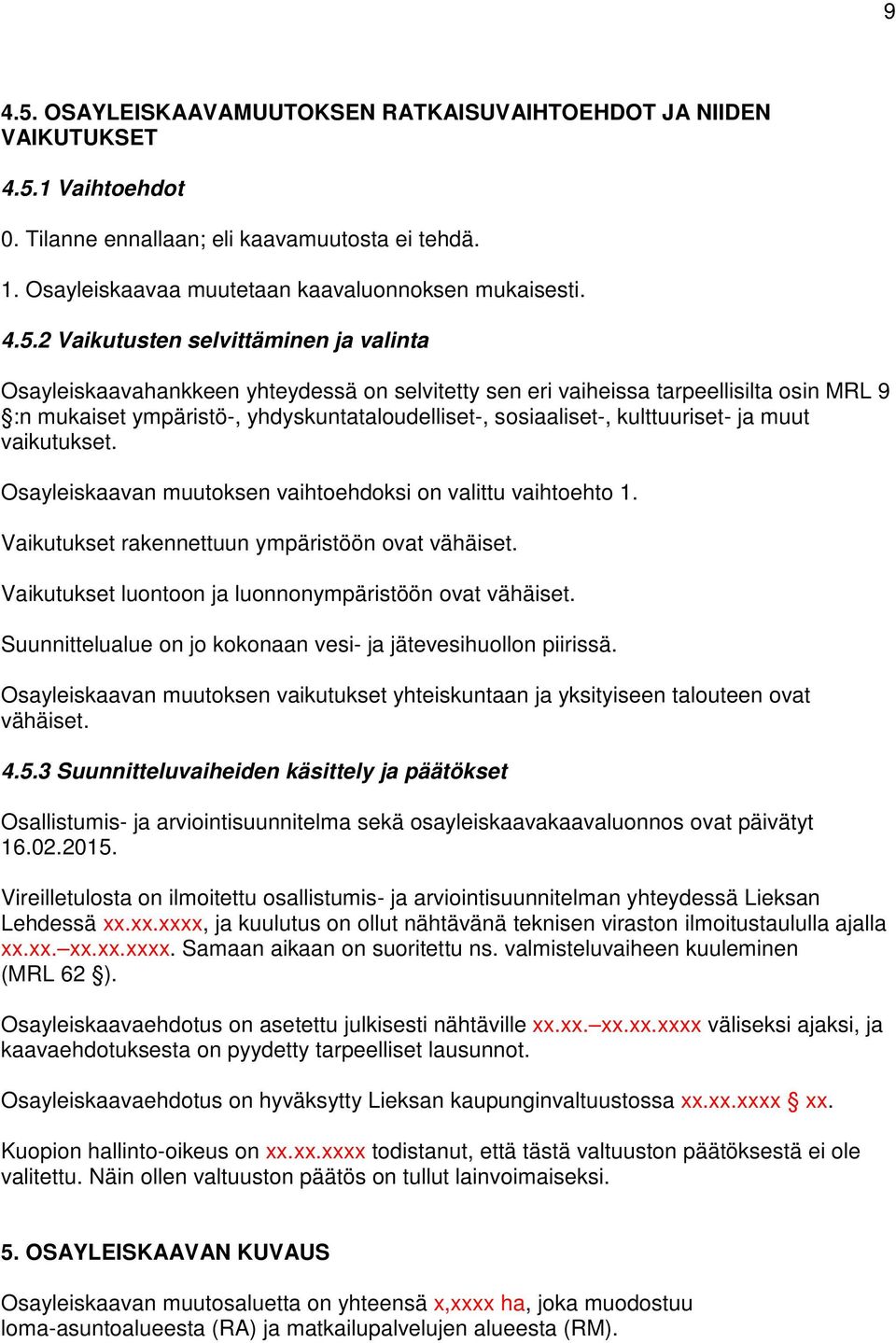 1 Vaihtoehdot 0. Tilanne ennallaan; eli kaavamuutosta ei tehdä. 1. Osayleiskaavaa muutetaan kaavaluonnoksen mukaisesti. 4.5.