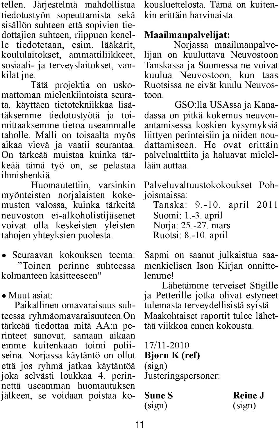 Tätä projektia on uskomattoman mielenkiintoista seurata, käyttäen tietotekniikkaa lisätäksemme tiedotustyötä ja toimittaaksemme tietoa useammalle taholle.