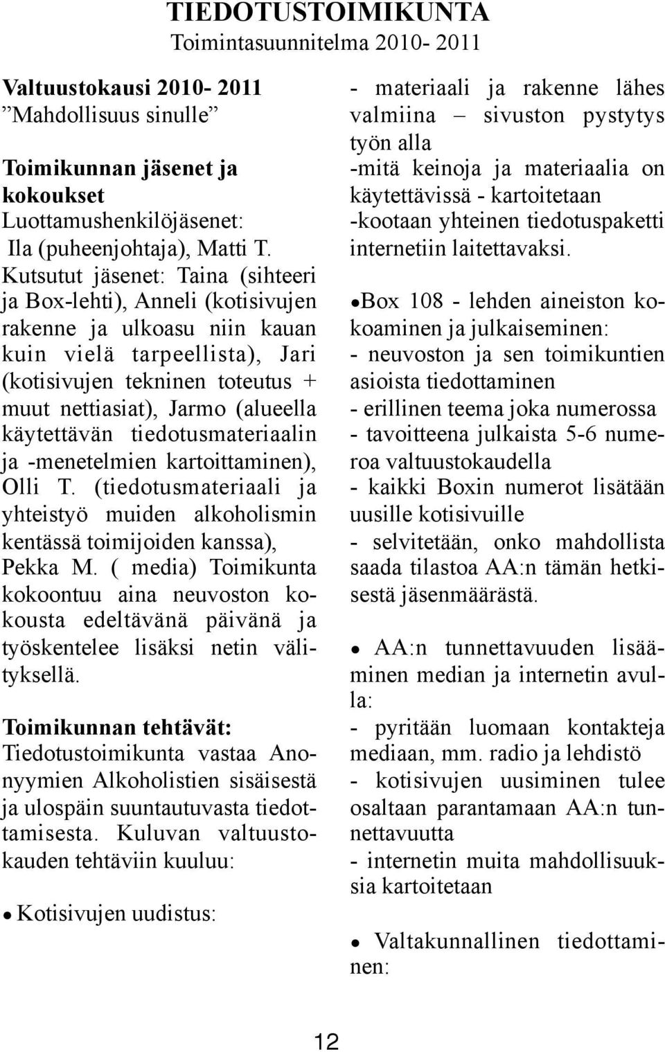 käytettävän tiedotusmateriaalin ja -menetelmien kartoittaminen), Olli T. (tiedotusmateriaali ja yhteistyö muiden alkoholismin kentässä toimijoiden kanssa), Pekka M.