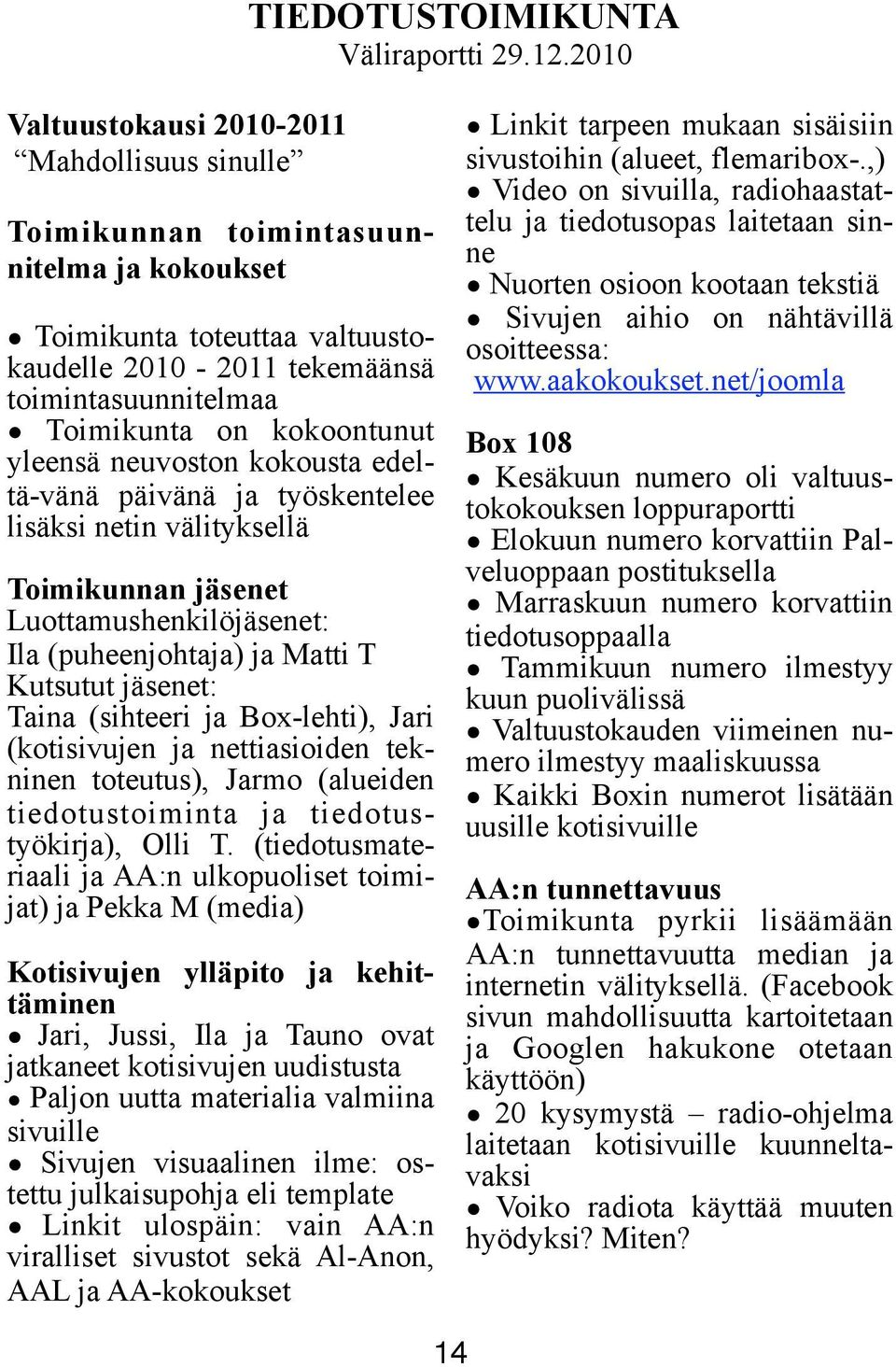 kokoontunut yleensä neuvoston kokousta edeltä-vänä päivänä ja työskentelee lisäksi netin välityksellä Toimikunnan jäsenet Luottamushenkilöjäsenet: Ila (puheenjohtaja) ja Matti T Kutsutut jäsenet: