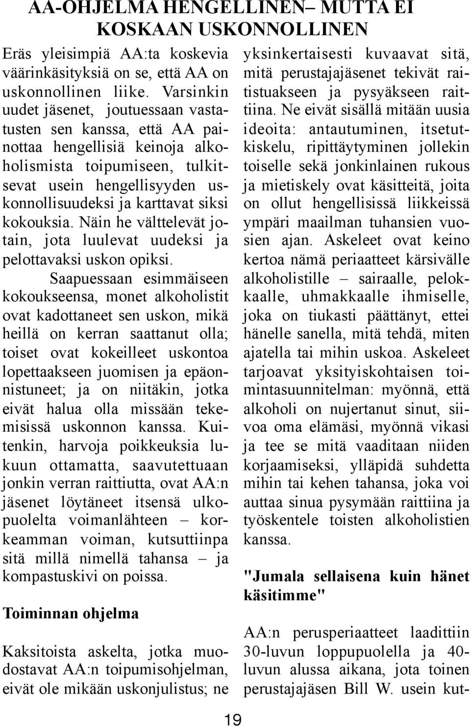 kokouksia. Näin he välttelevät jotain, jota luulevat uudeksi ja pelottavaksi uskon opiksi.