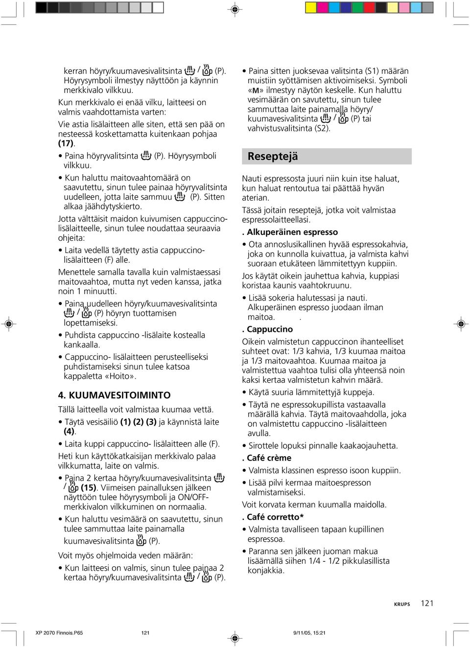 Höyrysymboli vilkkuu. Kun haluttu maitovaahtomäärä on saavutettu, sinun tulee painaa höyryvalitsinta uudelleen, jotta laite sammuu (P). Sitten alkaa jäähdytyskierto.