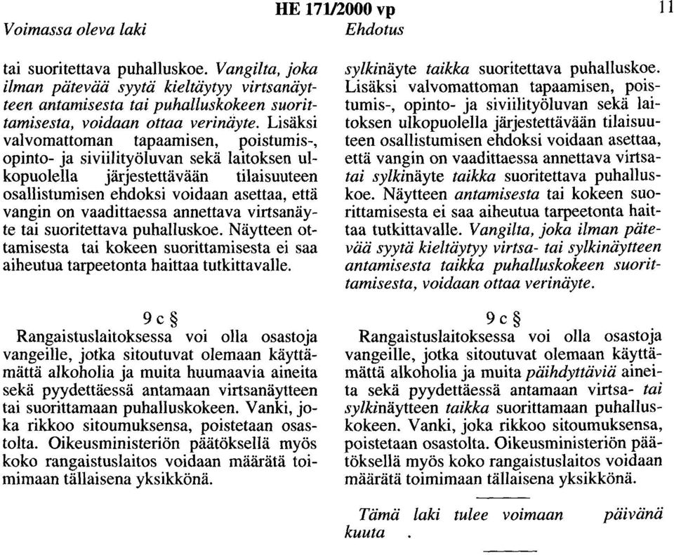 Lisäksi valvomauoman tapaamisen, poistumis-, opinto- ja siviilityöluvan sekä laitoksen ulkopuolella järjestettävään tilaisuuteen osallistumisen ehdoksi voidaan asettaa, että vangin on vaadittaessa