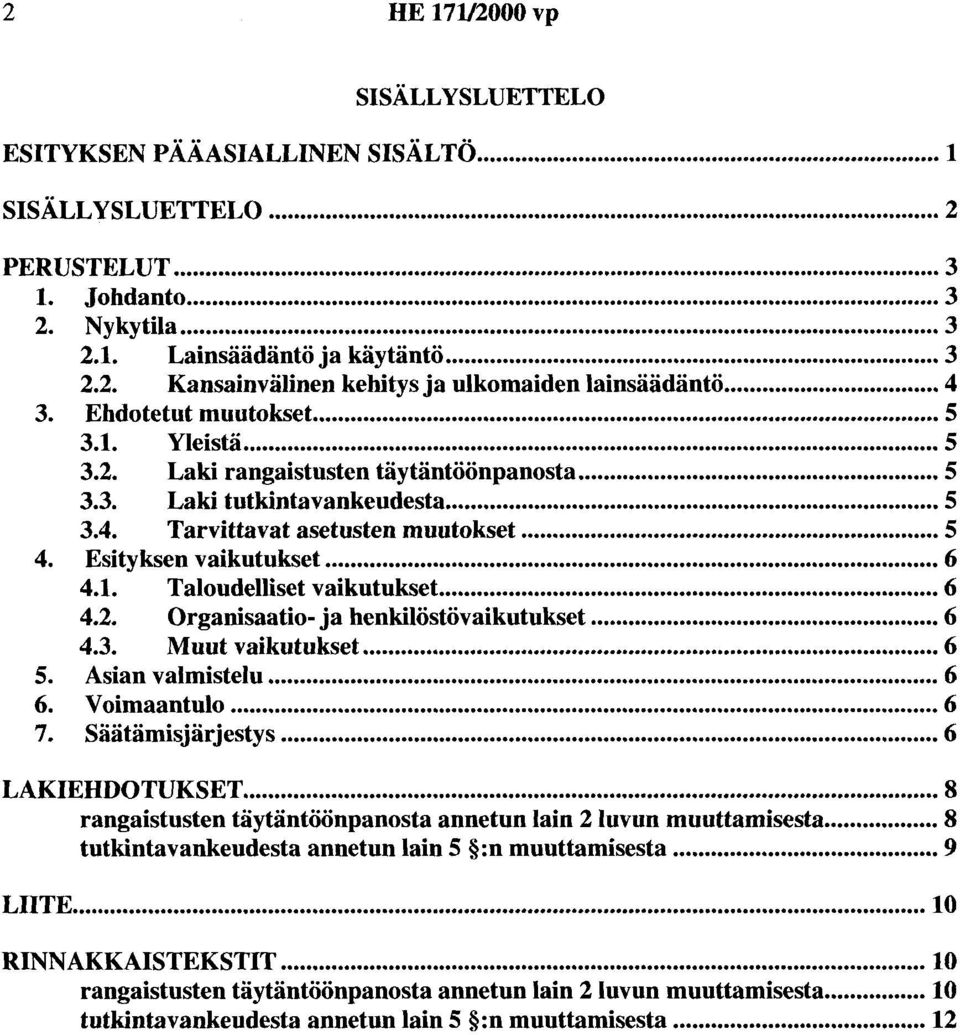 Esityksen vaikutukset... 6 4.1. Taloudelliset vaikutukset...... 6 4.2. Organisaatio- ja henkilöstövaikutukset... 6 4.3. Muut vaikutukset... 6 5. Asian valmistelu... 6 6. Voimaantulo... 6 7.