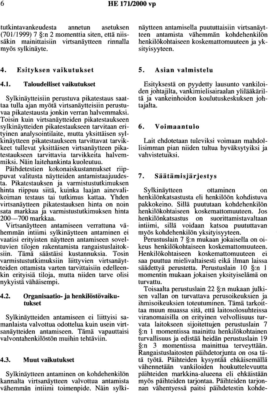 Näin sylkinäytteen antamisella puututtaisiin virtsanäytteen antamista vähemmän kohdehenkilön henkilökohtaiseen koskemattomuuteen ja yksityisyyteen. 4. Esityksen vaikutukset 4.1.