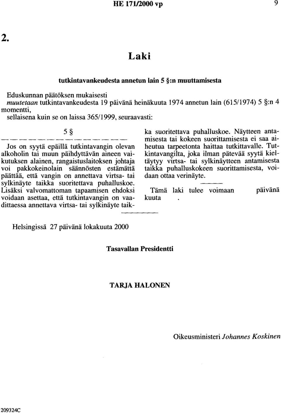 kuin se on laissa 365/1999, seuraavasti: 5 Jos on syytä epäillä tutkintavangin olevan alkoholin tai muun päihdyttävän aineen vaikutuksen alainen, rangaistuslaitoksen johtaja voi pakkokeinolain