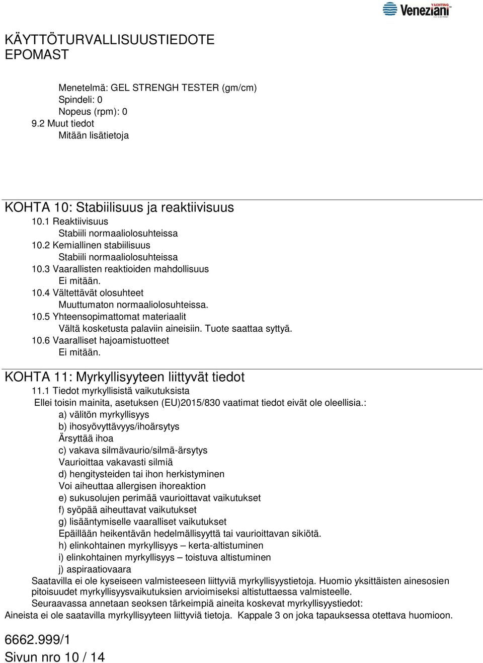 Tuote saattaa syttyä. 10.6 Vaaralliset hajoamistuotteet Ei mitään. KOHTA 11: Myrkyllisyyteen liittyvät tiedot 11.