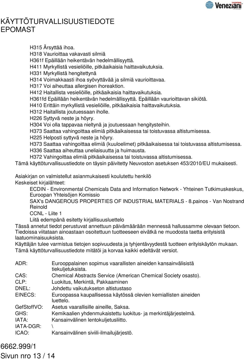 H361fd Epäillään heikentävän hedelmällisyyttä. Epäillään vaurioittavan sikiötä. H410 Erittäin myrkyllistä vesieliöille, pitkäaikaisia haittavaikutuksia. H312 Haitallista joutuessaan iholle.