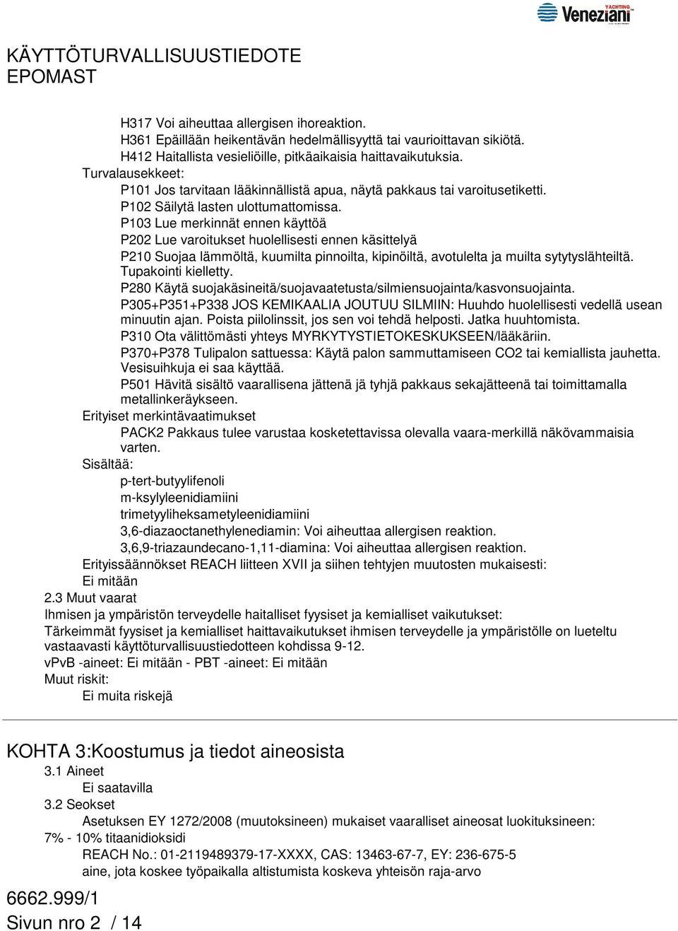 P103 Lue merkinnät ennen käyttöä P202 Lue varoitukset huolellisesti ennen käsittelyä P210 Suojaa lämmöltä, kuumilta pinnoilta, kipinöiltä, avotulelta ja muilta sytytyslähteiltä. Tupakointi kielletty.