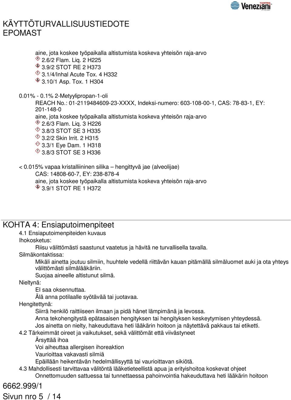 015% vapaa kristalliininen silika hengittyvä jae (alveolijae) CAS: 14808-60-7, EY: 238-878-4 3.9/1 STOT RE 1 H372 KOHTA 4: Ensiaputoimenpiteet 4.