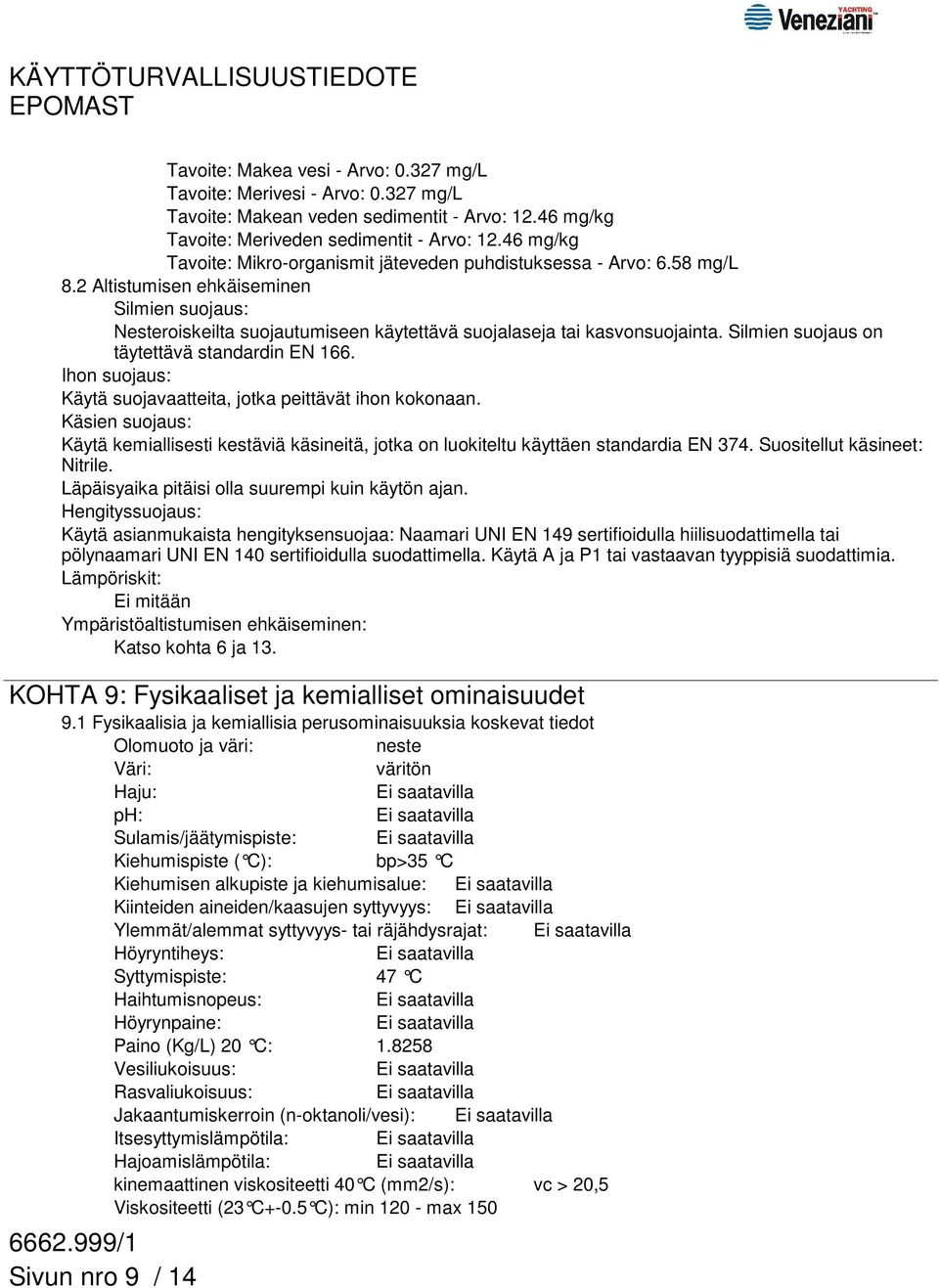 Silmien suojaus on täytettävä standardin EN 166. Ihon suojaus: Käytä suojavaatteita, jotka peittävät ihon kokonaan.