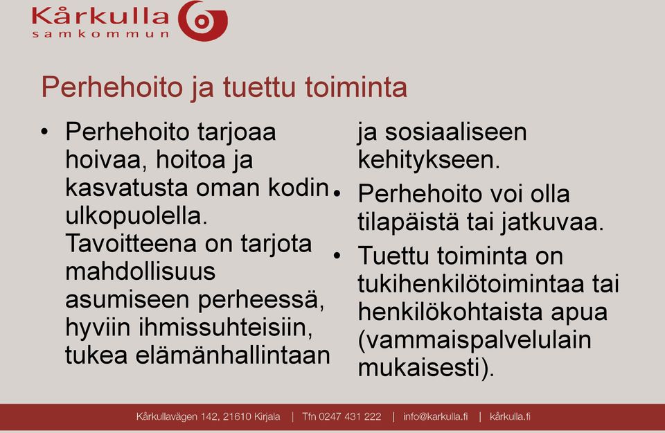 Tavoitteena on tarjota mahdollisuus asumiseen perheessä, hyviin ihmissuhteisiin, tukea