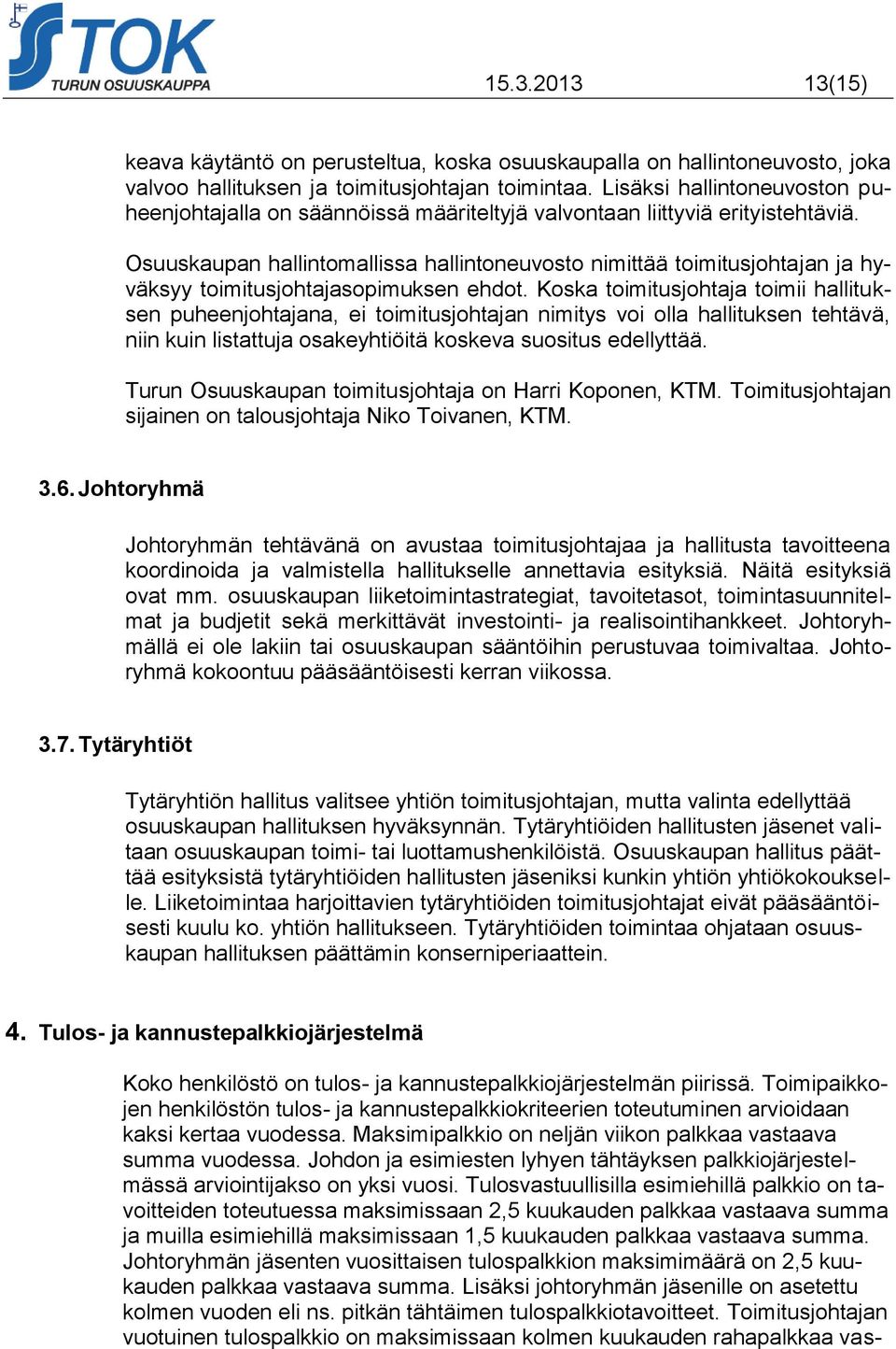 Osuuskaupan hallintomallissa hallintoneuvosto nimittää toimitusjohtajan ja hyväksyy toimitusjohtajasopimuksen ehdot.