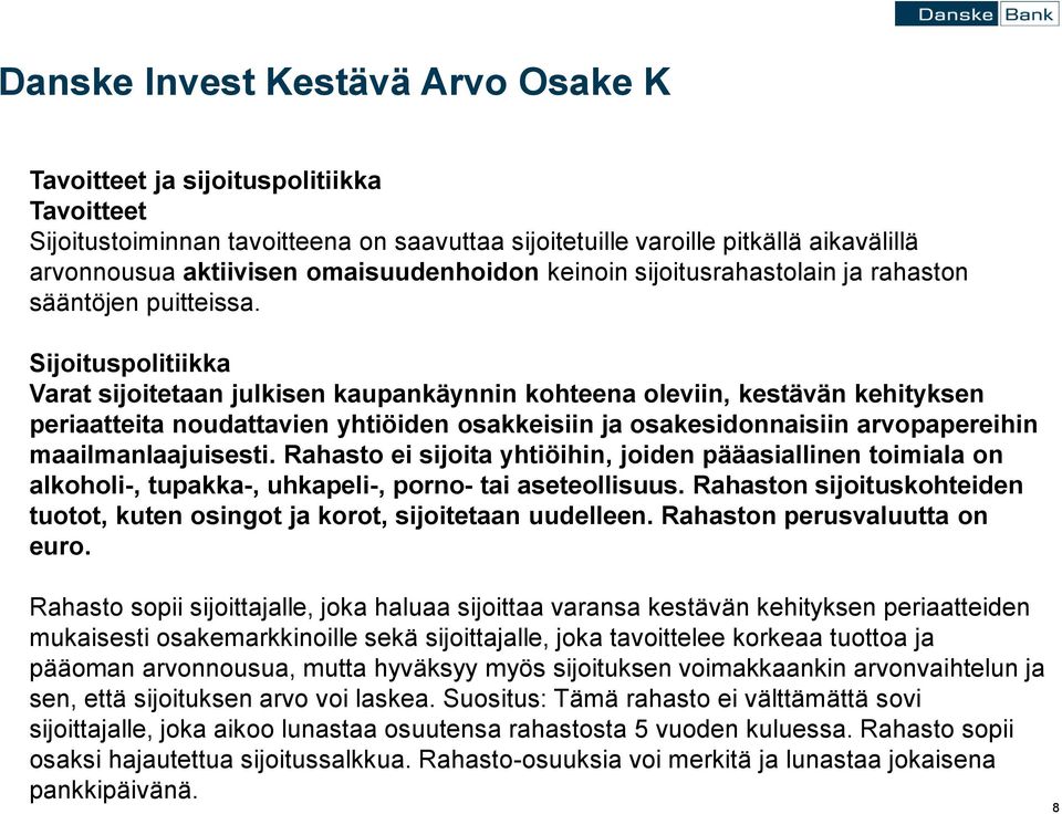 Sijoituspolitiikka Varat sijoitetaan julkisen kaupankäynnin kohteena oleviin, kestävän kehityksen periaatteita noudattavien yhtiöiden osakkeisiin ja osakesidonnaisiin arvopapereihin